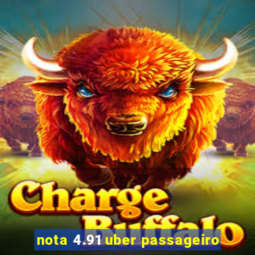 nota 4.91 uber passageiro